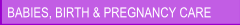 Babies, Birth & Pregnancy Care