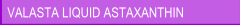 VALASTA LIQUID ASTAXANTHIN